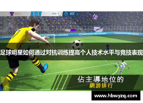 足球明星如何通过对抗训练提高个人技术水平与竞技表现