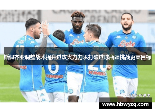 斯佩齐亚调整战术提升进攻火力力求打破进球瓶颈挑战更高目标