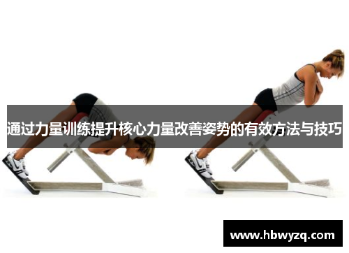 通过力量训练提升核心力量改善姿势的有效方法与技巧